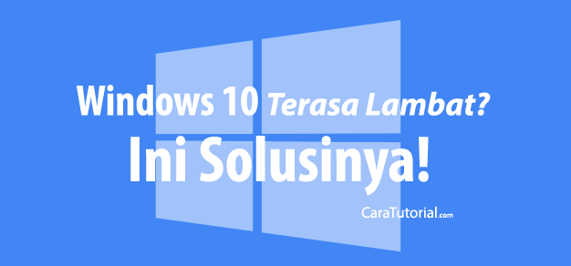 Windows 10 Lambat atau Lemot? Ini Solusi Untuk Mengatasinya! Windows 10 Lambat atau Lemot? Ini Solusi Untuk Mengatasinya!